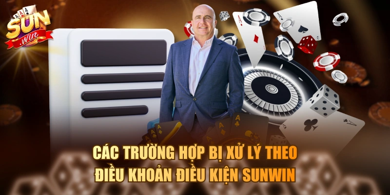 Các trường hợp bị xử lý theo điều khoản điều kiện Sunwin
