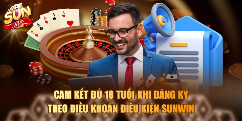 Cam kết đủ 18 tuổi khi đăng ký theo điều khoản điều kiện Sunwin