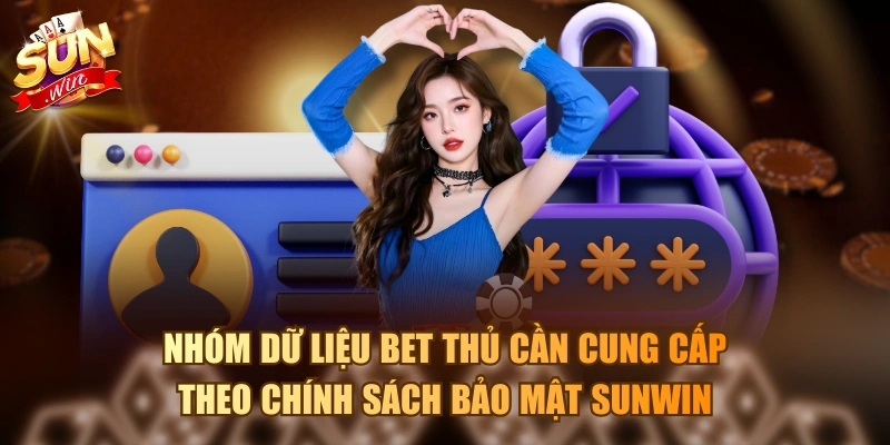 Nhóm dữ liệu bet thủ cần cung cấp theo chính sách bảo mật Sunwin