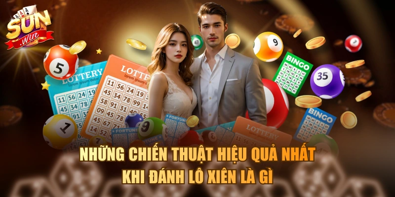 Những chiến thuật hiệu quả nhất khi đánh lô xiên là gì